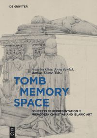 Tomb – Memory – Space: Concepts of Representation in Premodern Christian and Islamic Art
