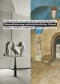 Musealisierung mittelalterlicher Kunst. Anlässe, Ansätze, Ansprüche